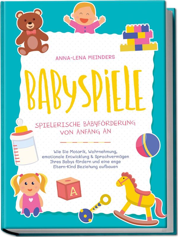 Babyspiele - Spielerische Babyförderung von Anfang an: Wie Sie Moto...
