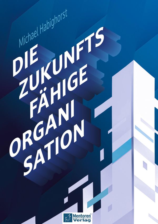 Die zukunftsfähige Organisation - Michael Habighorst (Buch)