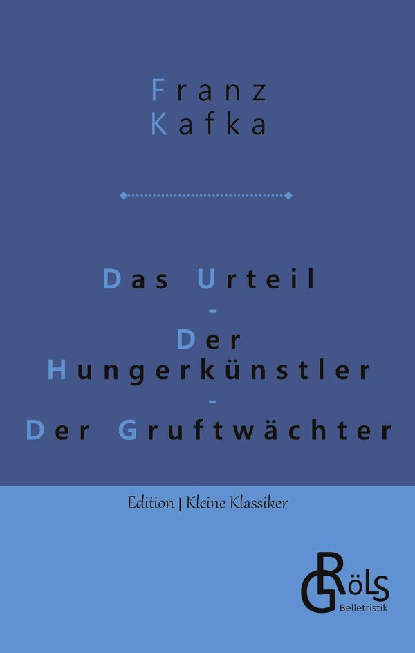 Das Urteil | Der Hungerkünstler | Der Gruftwächter - Franz Kafka