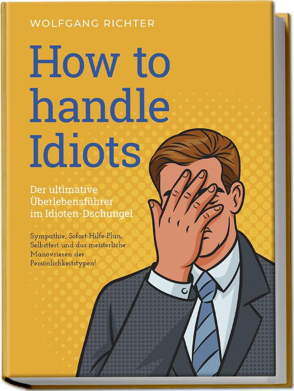 How to Handle Idiots: Der ultimative Überlebensführer im Idioten-Ds...