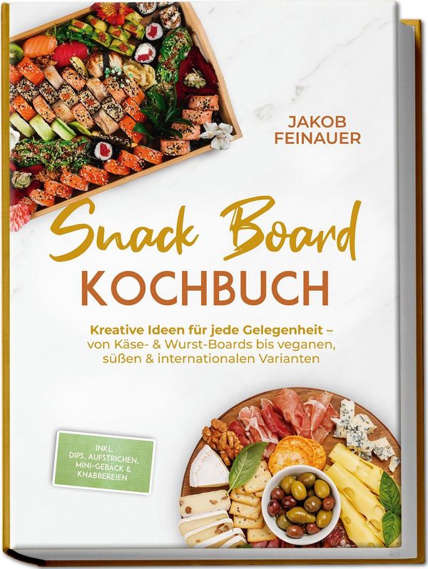 Snack Board Kochbuch: Kreative Ideen für jede Gelegenheit - von Käs...