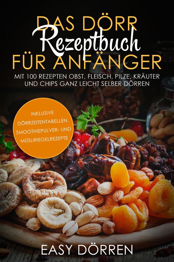 Das Dörr Rezeptbuch für Anfänger: Mit 100 Rezepten Obst, Fleisch, P...
