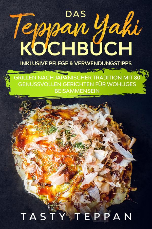 Das Teppan Yaki Kochbuch: Grillen nach japanischer Tradition mit 80...