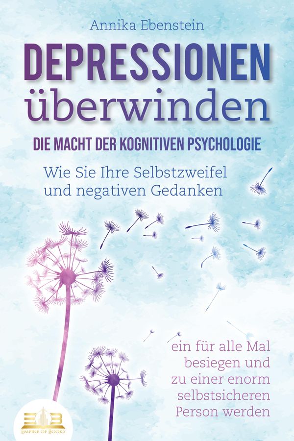 DEPRESSIONEN ÜBERWINDEN - Die Macht der kognitiven Psychologie: Wie...