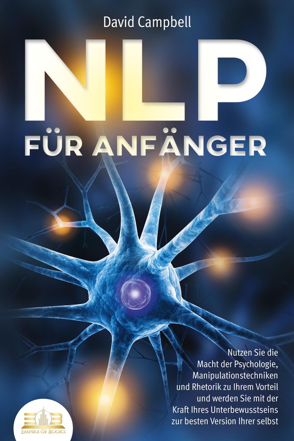 NLP FÜR ANFÄNGER: Nutzen Sie die Macht der Psychologie, Manipulatio...