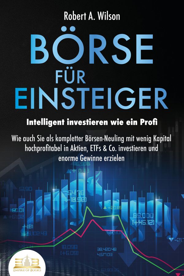 BÖRSE FÜR EINSTEIGER - Intelligent investieren wie ein Profi: Wie a...