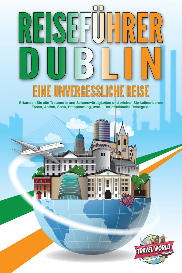 REISEFÜHRER DUBLIN - Eine unvergessliche Reise: Erkunden Sie alle T...