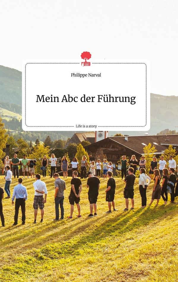 Mein Abc der Führung. Life is a Story - story.one - Philippe Narval