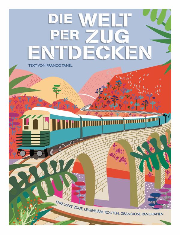 Die Welt per Zug entdecken - Franco Tanel (Buch)