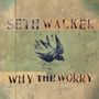 Seth Walker: Why The Worry, CD