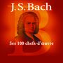 Johann Sebastian Bach: Bach - Ses 100 chefs-d'oeuvre, CD,CD,CD,CD,CD,CD