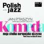 Jan Ptaszyn Wroblewski Sextet: Komeda: Moja Slodka Europejska Ojczyzna (Polish Jazz Vol. 80), CD,CD
