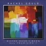 Rachel Gould: Where Have I Been All Your Life, CD