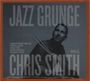 Chris Smith: Jazz Grunge, CD