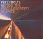 Peter Bolte: Beyond The Fragile Geometry Of Space (2007), CD