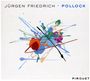 Jürgen Friedrich (geb. 1970): Pollock, CD