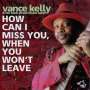 Vance Kelly: How Can I Miss You, When You Won't Leave, CD