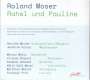 Roland Moser: Rahel und Pauline (Briefszenen für 1 Schauspielerin, 1 Sängerin & 5 Instrumente), CD