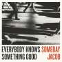Someday Jacob: Everybody Knows Something Good, LP