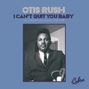 Otis Rush: I Can't Quit You Baby: The Cobra Sessions 1956 - 1958, CD,CD