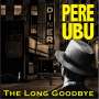 Pere Ubu: The Long Goodbye, CD,CD