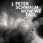 J. Peter Schwalm: How We Fall, CD