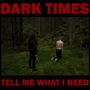 Dark Times: Tell Me What I Need, LP