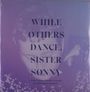 Sister Sonny: While Others Dance, LP