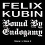 Text: "FELIX KUBIN", "Bound By Endogamy", "Stück I • Stück II".  
Weißer Text auf schwarzem Hintergrund.