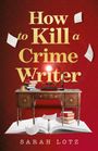 Sarah Lotz: How to Kill a Crime Writer, Buch