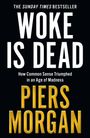 BUCHTITEL: "WOKE IS DEAD". Untertitel: "How Common Sense Triumphed in an Age of Madness". Autor: "PIERS MORGAN".