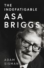 Adam Sisman: The Indefatigable Asa Briggs, Buch