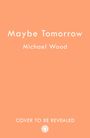 "Maybe Tomorrow" und "Michael Wood" in weiß auf orangefarbenem Hintergrund, unten steht "Cover to be revealed".