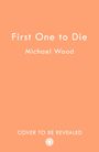 Text: "First One to Die", "Michael Wood", "Cover to be Revealed". Hintergrund: Einfaches, oranges Design. Kleines kreisförmiges Logo.