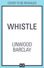 Oben steht "COVER TO BE REVEALED". Im Zentrum ist "WHISTLE". Darunter "LINWOOD BARCLAY". Unten ein kleines "HQ"-Logo.