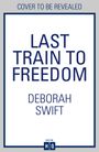 Deborah Swift: Last Train to Freedom, Buch