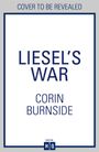 "COVER TO BE REVEALED, LIESEL'S WAR, CORIN BURNSIDE" in blauem Text auf schlichtem weißen Hintergrund.