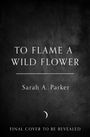 Sarah A. Parker: To Flame a Wild Flower, Buch