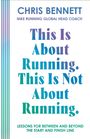 Text: "This Is About Running. This Is Not About Running." Untertitel: "Lessons for Between and Beyond the Start and Finish Line." Oben steht "Chris Bennett, Nike Running Global Head Coach." Links sind vertikale Streifen.