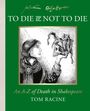 "TO DIE or NOT TO DIE", "An A-Z of Death in Shakespeare", "TOM RACINE". Zeichnung: Person betrachtet Totenkopf.