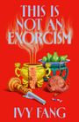 Text: "THIS IS NOT AN EXORCISM" und "IVY FANG". Illustration mit Ritualgegenständen und Früchten vor rotem Hintergrund.