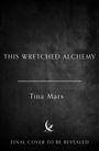 „This Wretched Alchemy“ von Tina Mars. Unten steht „FINAL COVER TO BE REVEALED“. Schwarz-weiße Gestaltung mit Logo.
