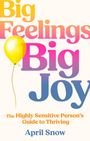 Texte: „Big Feelings Big Joy“, „The Highly Sensitive Person’s Guide to Thriving“ von April Snow. Gelber Ballon, heller Hintergrund.