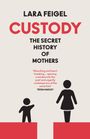 „Lara Feigel: Custody - The Secret History of Mothers.“ Zitat von Tessa Hadley. Silhouetten von Kind und Frau.