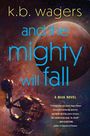 K. B Wagers: And the Mighty Will Fall, Buch