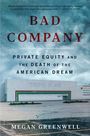 "BAD COMPANY" steht im Vordergrund. Darunter: "PRIVATE EQUITY AND THE DEATH OF THE AMERICAN DREAM". Darunter ein leeres Gebäude.