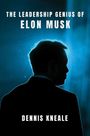 Dennis Kneale: The Leadership Genius of Elon Musk, Buch