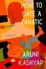 Aruni Kashyap: How to Date a Fanatic, Buch