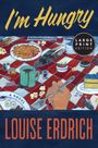 "I'm Hungry", "LARGE PRINT EDITION", "LOUISE ERDRICH". Bunte Illustration eines gedeckten Tisches mit Essen.