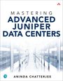 Aninda Chatterjee: Mastering Advanced Juniper Data Centers, Buch